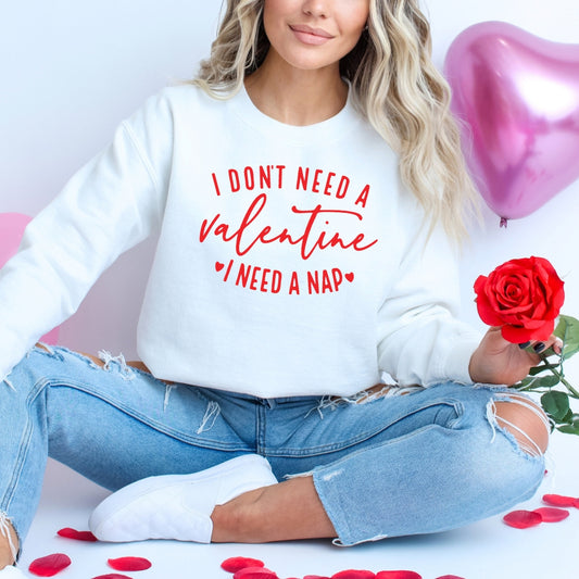 I don't need a Valentine. 💓I need a Nap.💓 - Fun Valentine's Day Comfy Crewneck Sweatshirt