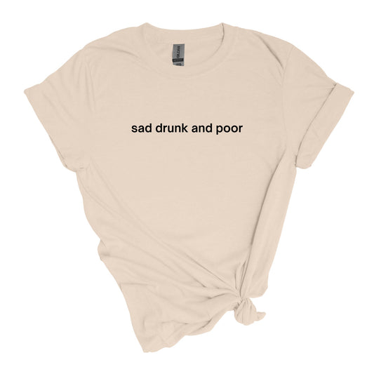 sad drunk and poor - sarcastic, self-descriptive Adult Unisex Soft T-shirt