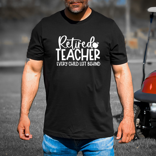 Retired Teacher - Every Child Left Behind 😆 - Adult Unisex Soft T-shirt