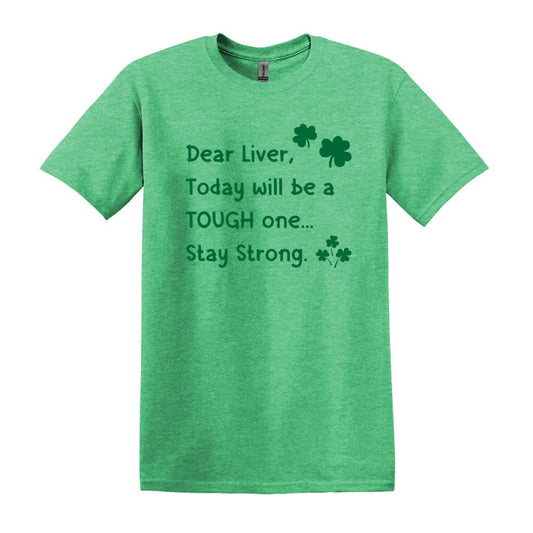 Dear Liver, Today will be a TOUGH one. Stay Strong. - Unisex Soft St. Patrick' s Day Fun T-shirt