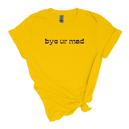 bye ur mad - sarcastic Adult Unisex Soft T-shirt