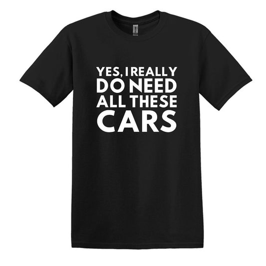 Yes, I really do need all these cars - Adult Unisex Soft Style T-shirt