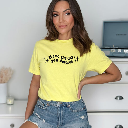 Have the day you deserve - Adult Soft-style T-shirt