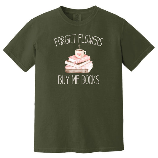 Forget Flowers...Buy Me Books! - T-Shirt
