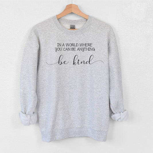 In a world where you can be anything...BE KIND- Tee or Sweatshirt