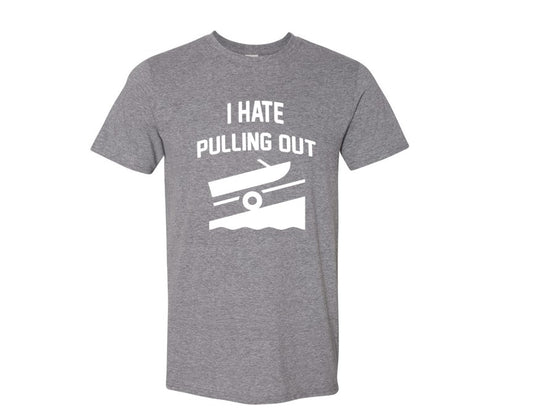 I HATE PULLING OUT (my boat) Tee