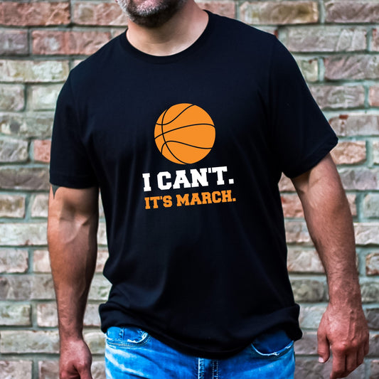 I CAN'T. IT'S MARCH. - March Basketball Adult Unisex T-shirt