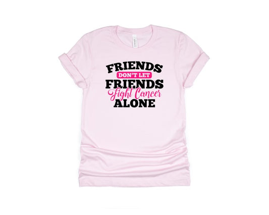 Friends don't let friends fight Cancer alone Tee