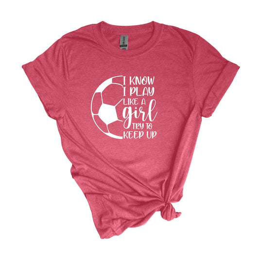 I know I play like a Girl - Soccer T-shirt