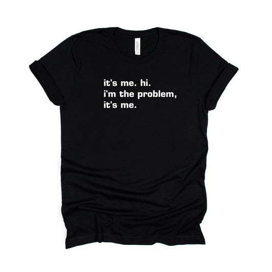 it's me. hi. i'm the problem, it's me. - Tee or Sweatshirt