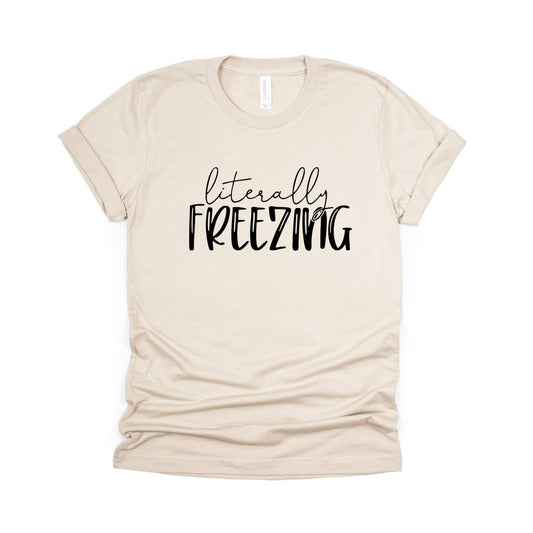 Literally FREEZING - Tee or Sweatshirt