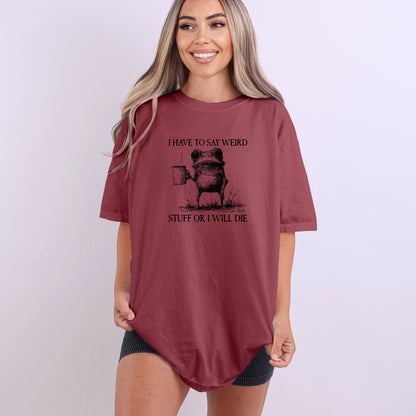 I have to say weird stuff or I will die - Comfort Colors ® Heavyweight Ring Spun T-shirt