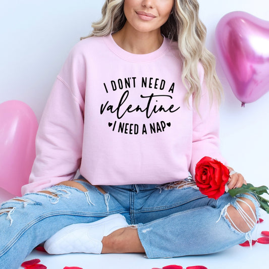 I don't need a Valentine.  💓I need a Nap.💓 - Fun Valentine's Day Comfy Crewneck Sweatshirt