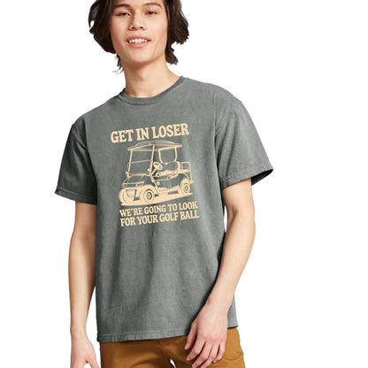Get in Loser. We're going to find your golf ball. - Comfort Colors ® Heavyweight Ring Spun T-shirt