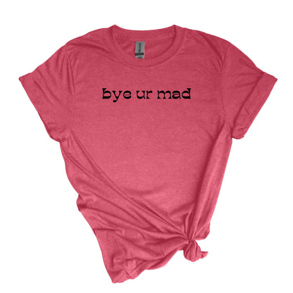 bye ur mad - sarcastic Adult Unisex Soft T-shirt