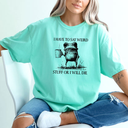 I have to say weird stuff or I will die - Comfort Colors ® Heavyweight Ring Spun T-shirt