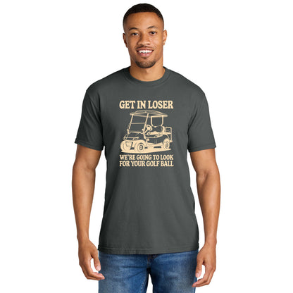 Get in Loser. We're going to find your golf ball. - Comfort Colors ® Heavyweight Ring Spun T-shirt