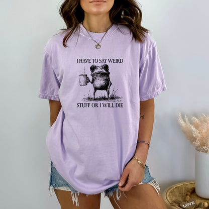 I have to say weird stuff or I will die - Comfort Colors ® Heavyweight Ring Spun T-shirt