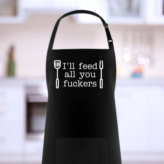 I'll feed all you f**ckers - Funny apron for cooking, grilling and baking