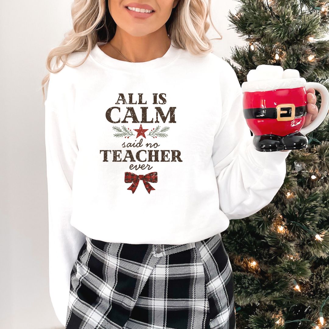 All is Calm...Said No Teacher EVER - Funny Tee or Sweatshirt