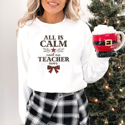 All is Calm...Said No Teacher EVER - Funny Tee or Sweatshirt