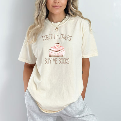 Forget Flowers...Buy Me Books! - T-Shirt