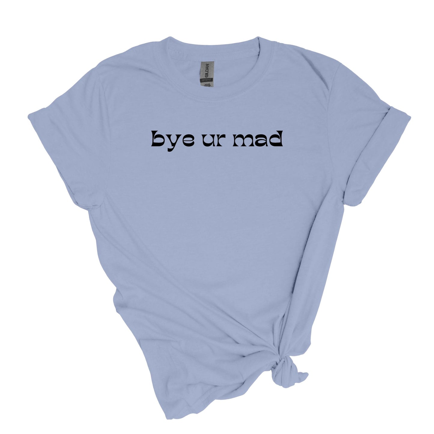 bye ur mad - sarcastic Adult Unisex Soft T-shirt