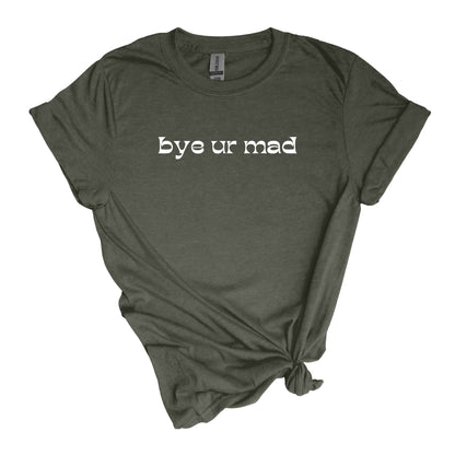 bye ur mad - sarcastic Adult Unisex Soft T-shirt