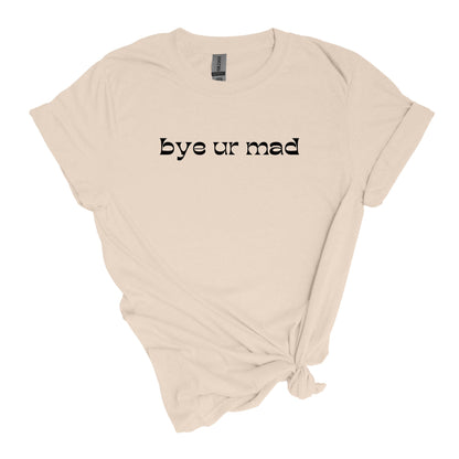 bye ur mad - sarcastic Adult Unisex Soft T-shirt