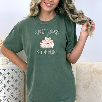 Forget Flowers...Buy Me Books! - T-Shirt