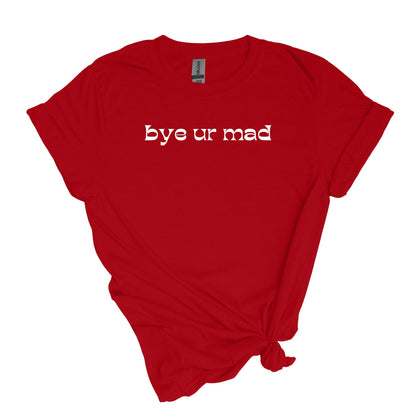 bye ur mad - sarcastic Adult Unisex Soft T-shirt