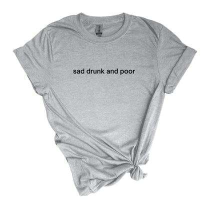 sad drunk and poor - sarcastic, self-descriptive Adult Unisex Soft T-shirt