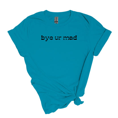 bye ur mad - sarcastic Adult Unisex Soft T-shirt