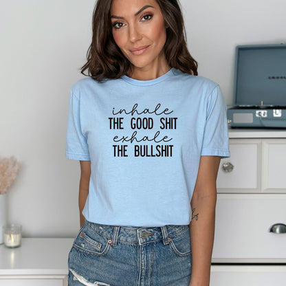 Inhale the Good shit, exhale the bullshit - Adult Soft-style T-shirt