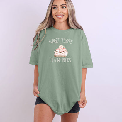 Forget Flowers...Buy Me Books! - T-Shirt