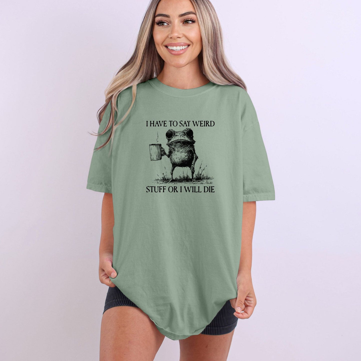 I have to say weird stuff or I will die - Comfort Colors ® Heavyweight Ring Spun T-shirt