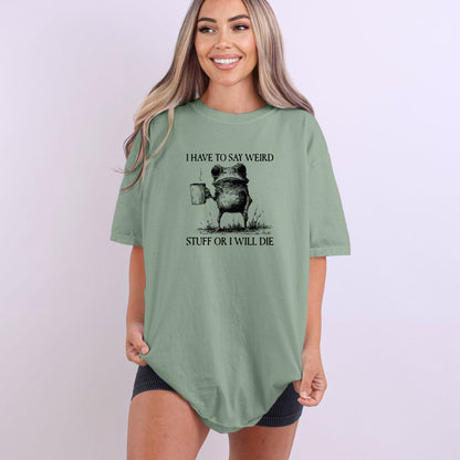 I have to say weird stuff or I will die - Comfort Colors ® Heavyweight Ring Spun T-shirt