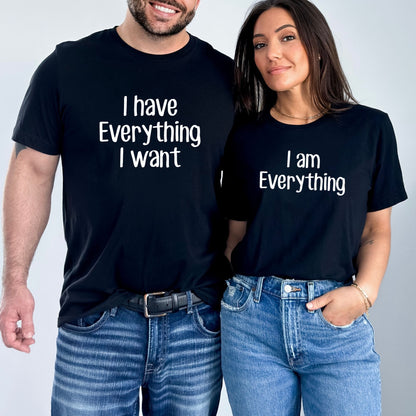 I have everything/I am everything - Couple T-Shirts - Pick your color, size and saying!