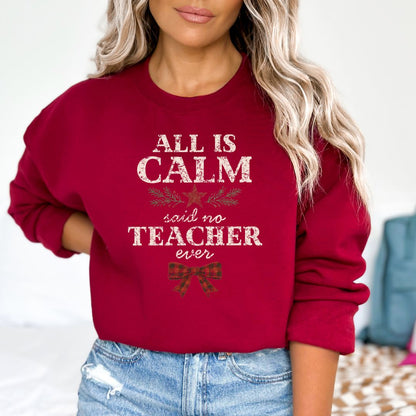 All is Calm...Said No Teacher EVER - Funny Tee or Sweatshirt