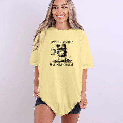 I have to say weird stuff or I will die - Comfort Colors ® Heavyweight Ring Spun T-shirt