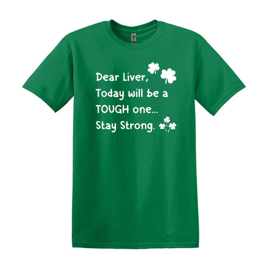 Dear Liver, Today will be a TOUGH one. Stay Strong. - Unisex Soft St. Patrick' s Day Fun T-shirt