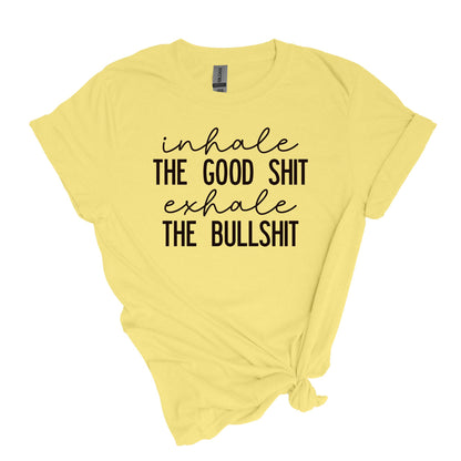 Inhale the Good shit, exhale the bullshit - Adult Soft-style T-shirt
