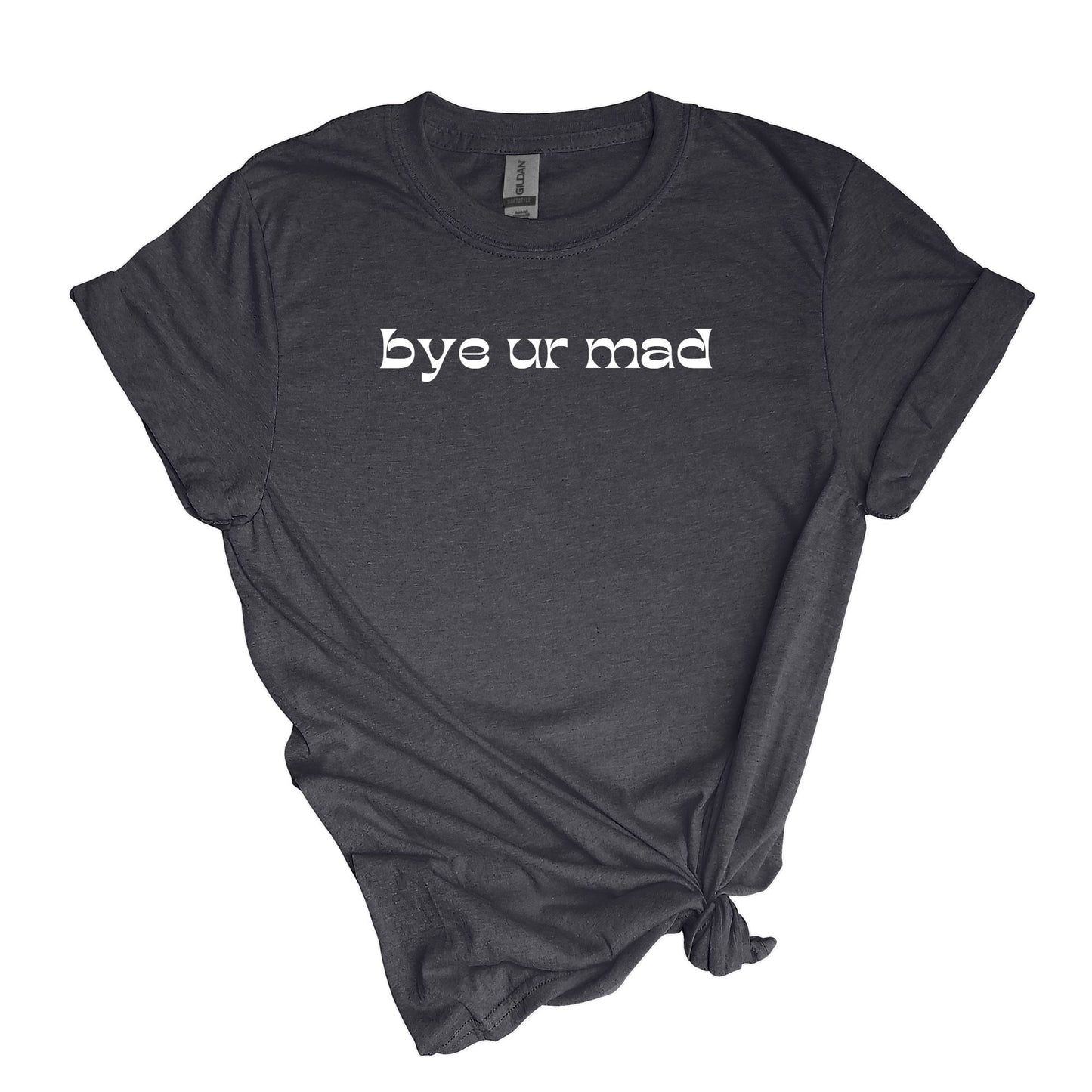 bye ur mad - sarcastic Adult Unisex Soft T-shirt