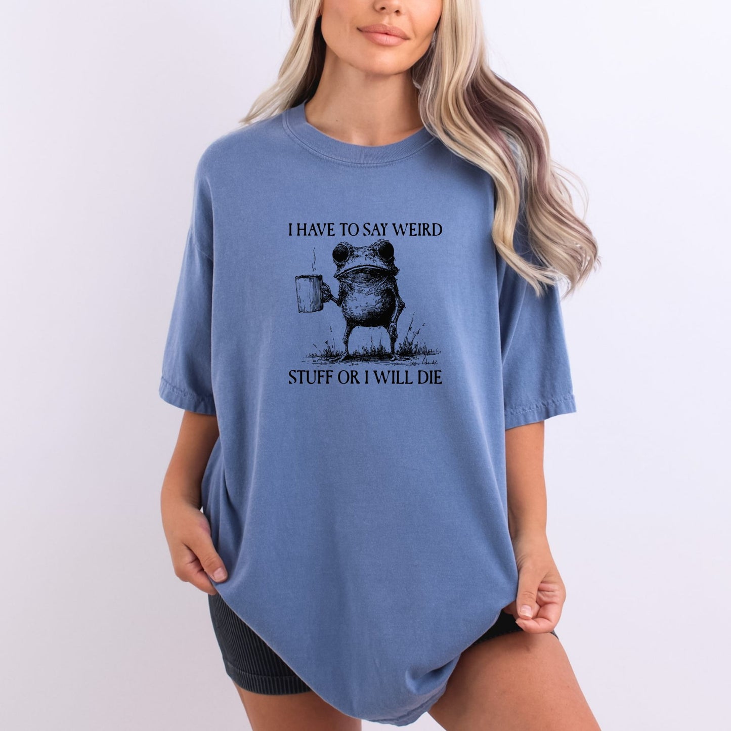 I have to say weird stuff or I will die - Comfort Colors ® Heavyweight Ring Spun T-shirt