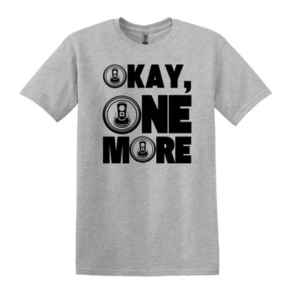 Okay, One More - Funny Beer Can Drinking T-shirt - Gildan Adult Unisex Heavy Cotton