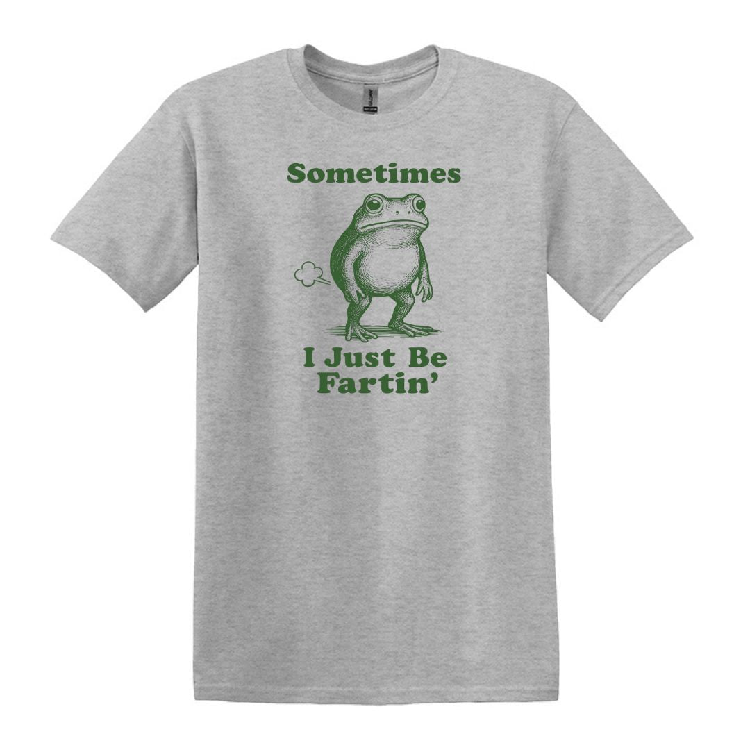 Sometimes I Just Be Fartin' - Funny Frog T-shirt