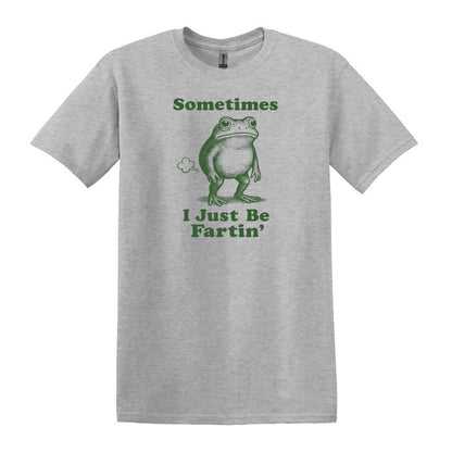 Sometimes I Just Be Fartin' - Funny Frog T-shirt
