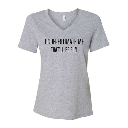 Underestimate me. That'll be fun. - Sarcastic Tee - Unisex or Women's Relaxed V-Neck