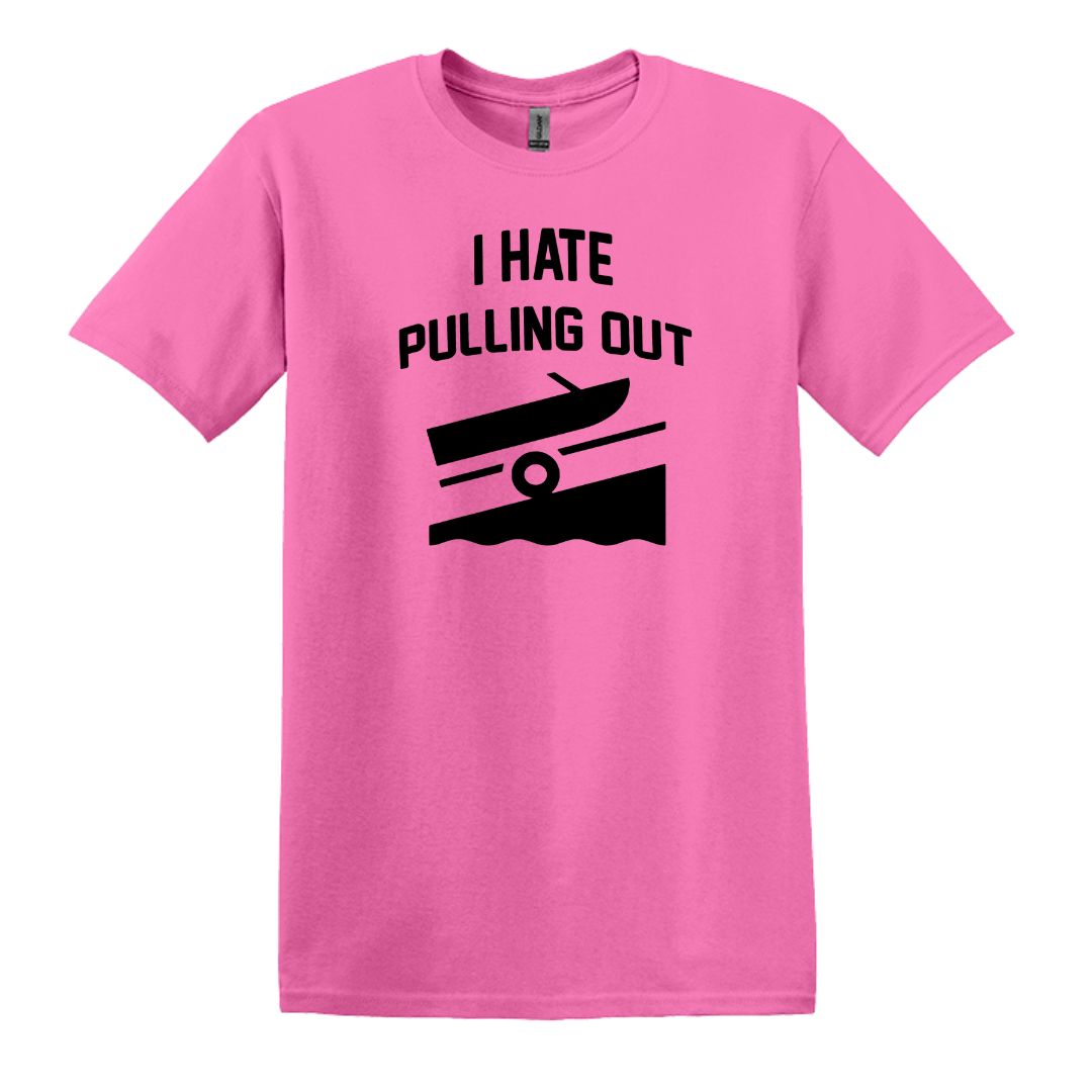 I HATE PULLING OUT (my boat) - Gildan SoftStyle Unisex Tee