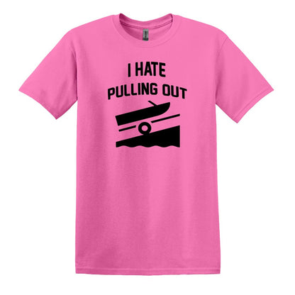 I HATE PULLING OUT (my boat) - Gildan SoftStyle Unisex Tee